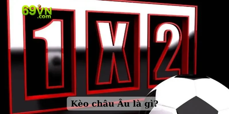 Kèo châu Âu là gì?